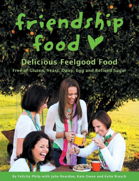 Friendship Food: Delicious Feelgood Food, Free Of Gluten, Yeast, Dairy, Egg And Refined Sugar