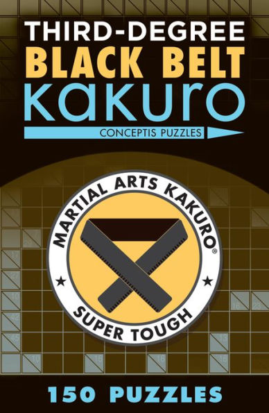 Third-Degree Black Belt Kakuro (Martial Arts Puzzles Series)