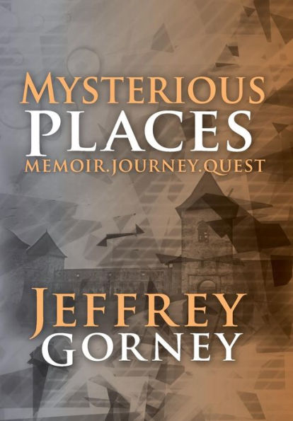 Mysterious Places: Memoir. Journey. Quest.