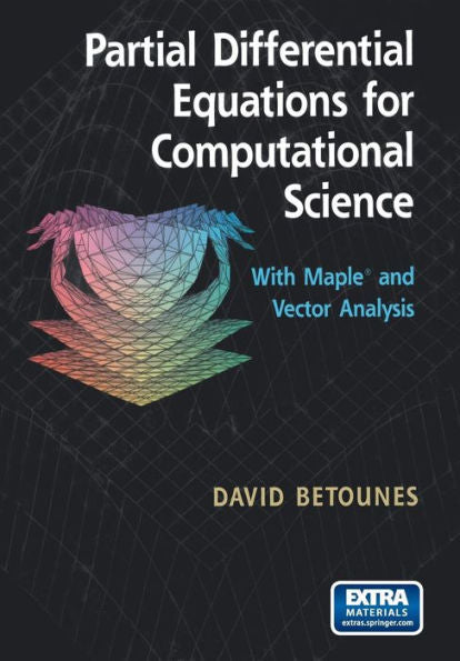 Partial Differential Equations For Computational Science: With Maple?And Vector Analysis