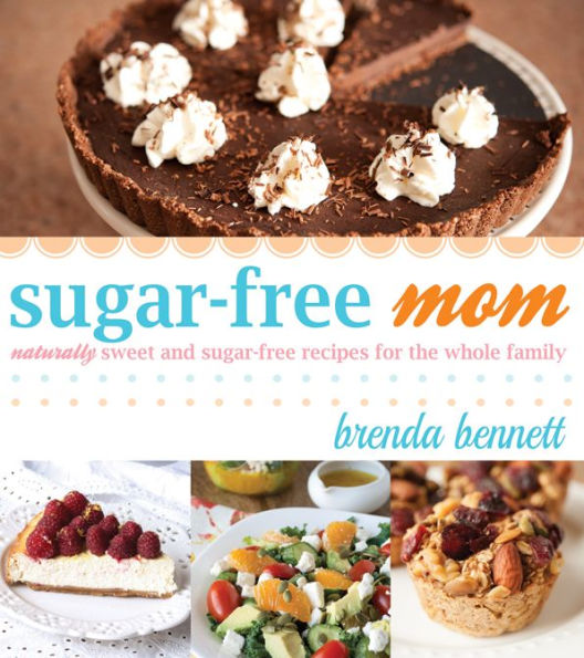 Sugar-Free Mom: Naturally Sweet And Sugar-Free Recipes For The Whole Family