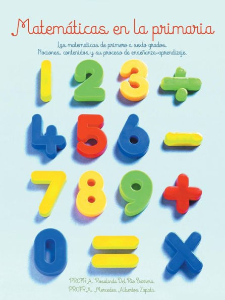 Matematicas En La Primaria: Las Matematicas De Primero A Sexto Grados.Nociones, Contenidos Y Su Proceso De Enseñanza-Aprendizaje. (Spanish Edition)