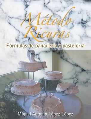 Metodo Ricuras: Formulas De Panaderia Y Pasteleria (Spanish Edition)