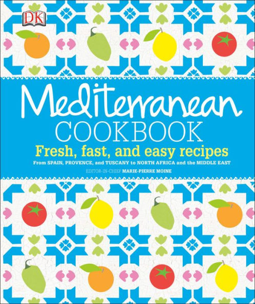 Mediterranean Cookbook: Fresh, Fast, And Easy Recipes From Spain, Provence, And Tuscany To North Africa