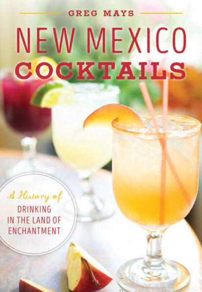 New Mexico Cocktails: A History Of Drinking In The Land Of Enchantment (American Palate)