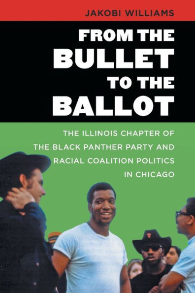 From The Bullet To The Ballot: The Illinois Chapter Of The Black Panther Party And Racial Coalition Politics In Chicago (The John Hope Franklin Series In African American History And Culture)