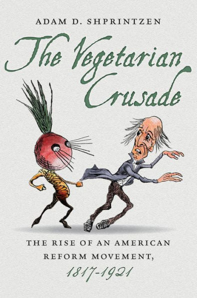 The Vegetarian Crusade: The Rise Of An American Reform Movement, 1817-1921