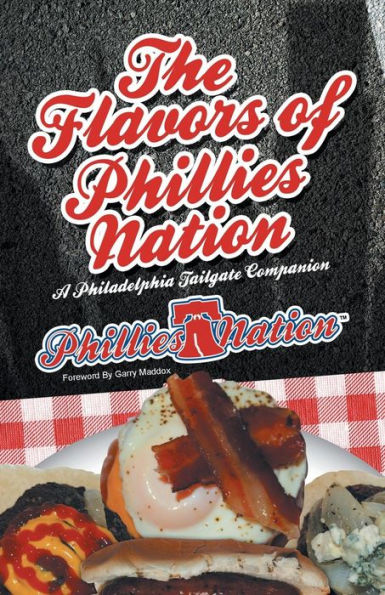 The Flavors Of Phillies Nation: A Philadelphia Tailgate Companion