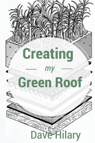 Creating My Green Roof: A Guide To Planning, Installing, And Maintaining A Beautiful, Energy-Saving Green Roof