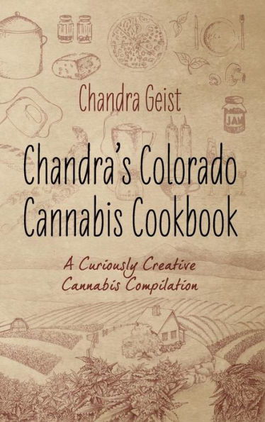 Chandra's Colorado Cannabis Cookbook: A Curiously Creative Cannabis Compliation