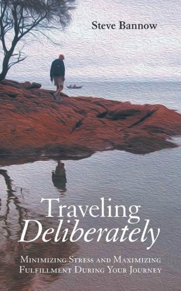 Traveling Deliberately: Minimizing Stress And Maximizing Fulfillment During Your Journey