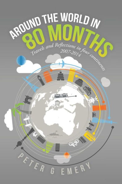 Around The World In 80 Months: Travels And Reflections In Four Continents 2007-2014