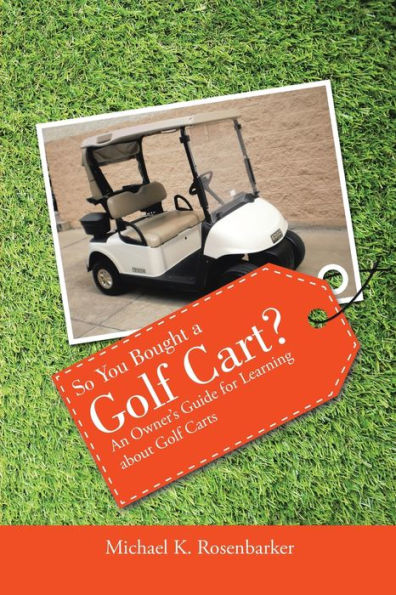 So You Bought A Golf Cart?: An Owner's Guide For Learning About Golf Carts