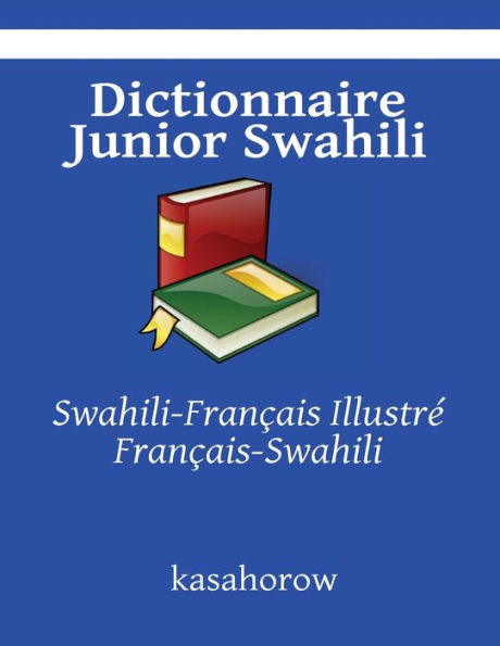 Dictionnaire Junior Swahili: Swahili-Fran?Is Illustr? Fran?Is-Swahili (Cr?R La Securit?Avec Swahili) (French Edition)