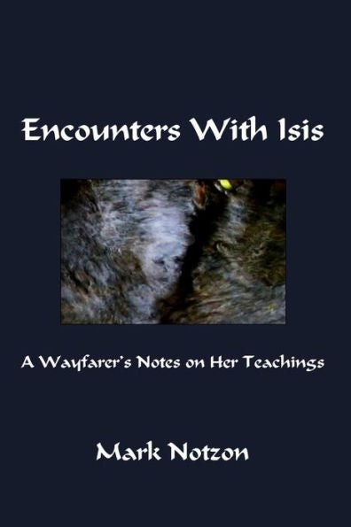 Encounters With Isis: A Wayfarer's Notes On Her Teachings