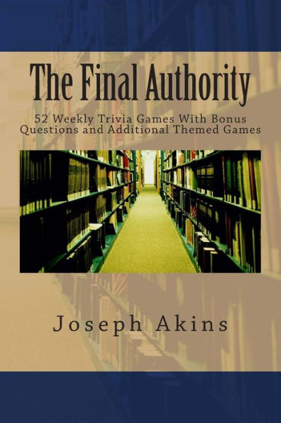 The Final Authority: 52 Weekly Trivia Games With Bonuses And Additional Themed Trivia Games