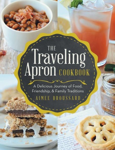 The Traveling Apron Cookbook: A Delicious Journey Of Food, Friendship, & Family Traditions