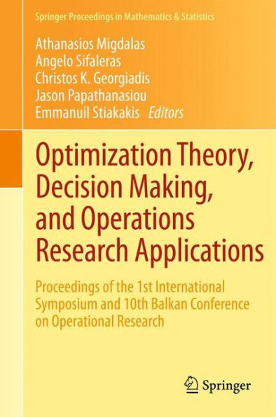 Optimization Theory, Decision Making, And Operations Research Applications: Proceedings Of The 1St International Symposium And 10Th Balkan Conference ... Proceedings In Mathematics & Statistics, 31)