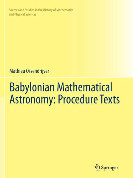 Babylonian Mathematical Astronomy: Procedure Texts (Sources And Studies In The History Of Mathematics And Physical Sciences)