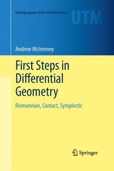 First Steps In Differential Geometry: Riemannian, Contact, Symplectic (Undergraduate Texts In Mathematics)