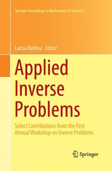 Applied Inverse Problems: Select Contributions From The First Annual Workshop On Inverse Problems (Springer Proceedings In Mathematics & Statistics, 48)