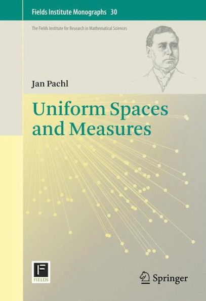 Uniform Spaces And Measures (Fields Institute Monographs, 30)