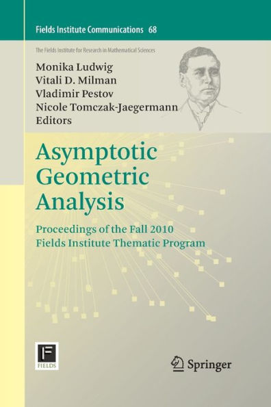 Asymptotic Geometric Analysis: Proceedings Of The Fall 2010 Fields Institute Thematic Program (Fields Institute Communications, 68)