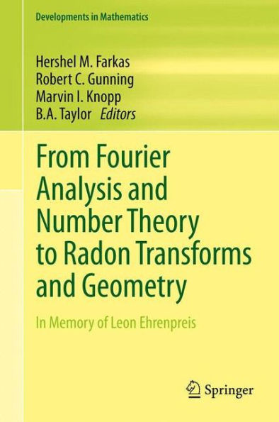 From Fourier Analysis And Number Theory To Radon Transforms And Geometry: In Memory Of Leon Ehrenpreis (Developments In Mathematics, 28)