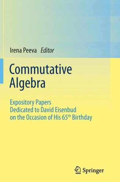 Commutative Algebra: Expository Papers Dedicated To David Eisenbud On The Occasion Of His 65Th Birthday