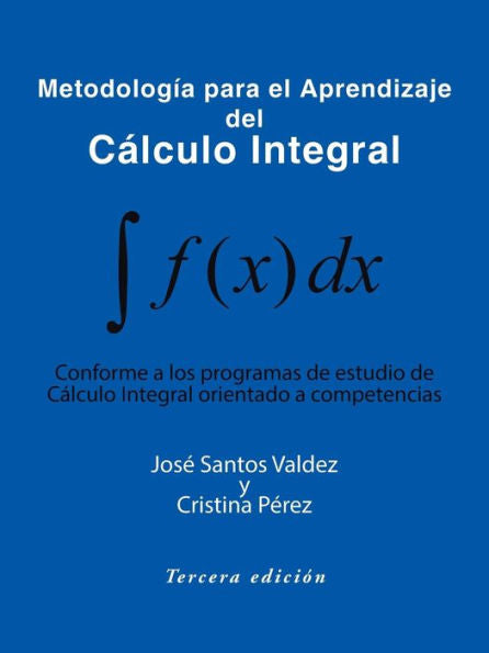 Metodología Para El Aprendizaje Del Calculo Integral: Conforme A Los Programas De Estudio De Calculo Integral Orientado A Competencias