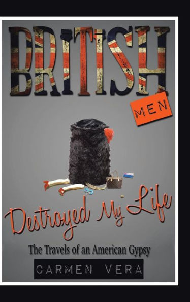 British Men Destroyed My Life: The Travels Of An American Gypsy