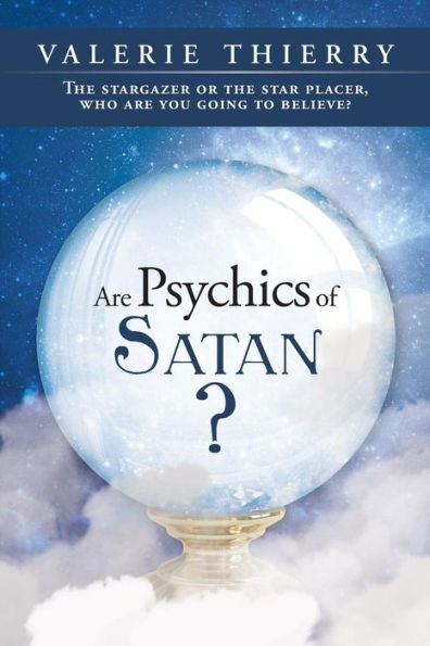 Are Psychics Of Satan?: The Stargazer Or The Star Placer, Who Are You Going To Believe?