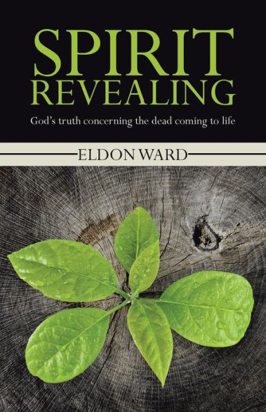 Spirit Revealing: God's Truth Concerning The Dead Coming To Life