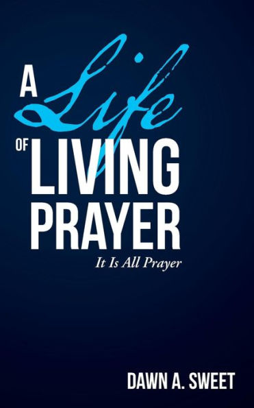 A Life Of Living Prayer: It Is All Prayer