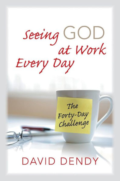 Seeing God At Work Every Day: The Forty-Day Challenge