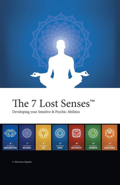 The 7 Lost Senses: Developing Your Intuitive And Psychic Abilities