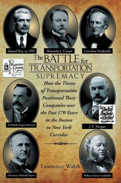 The Battle For Transportation Supremacy: How The Titans Of Transportation Positioned Their Companies Over The Past 170 Years In The Boston To New York Corridor