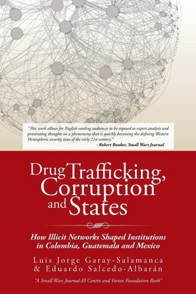 Drug Trafficking, Corruption And States: How Illicit Networks Shaped Institutions In Colombia, Guatemala And Mexico