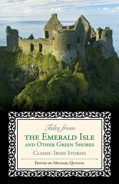 Tales From The Emerald Isle And Other Green Shores: Classic Irish Stories