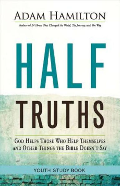 Half Truths Youth Study Book: God Helps Those Who Help Themselves And Other Things The Bible Doesn't Say