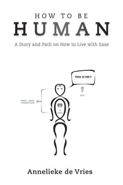 How To Be Human: A Story And Path On How To Live With Ease