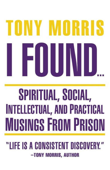 I Found . . .: Spiritual, Social, Intellectual, And Practical Musings From Prison