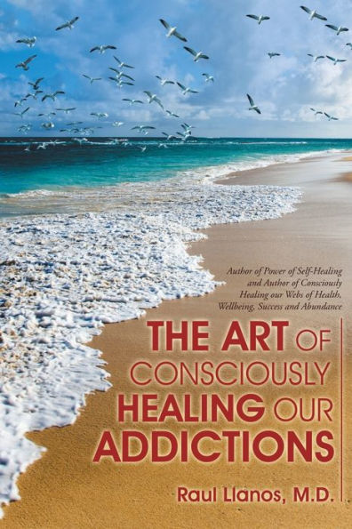 The Art Of Consciously Healing Our Addictions - 9781504359115