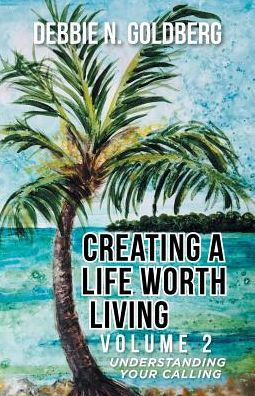 Creating A Life Worth Living: Volume 2 Understanding Your Calling