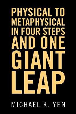 Physical To Metaphysical In Four Steps And One Giant Leap - 9781504380416