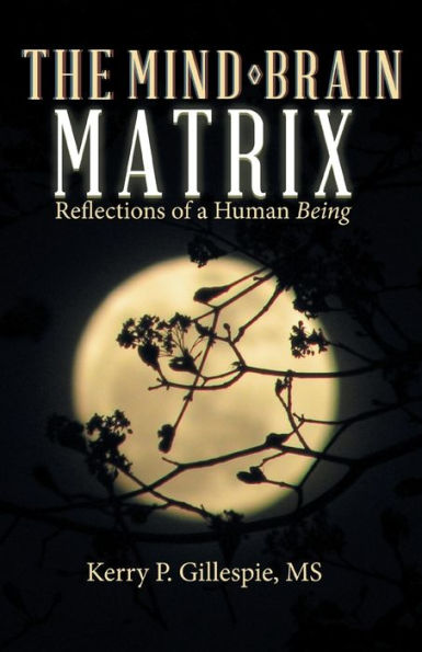 The Mind-Brain Matrix: Reflections Of A Human Being - 9781504385039