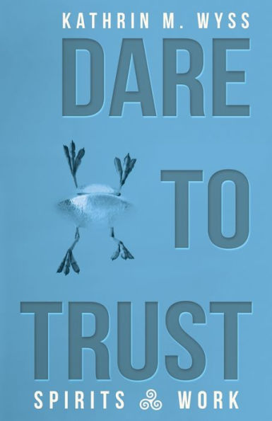 Dare To Trust: Spirits At Work - 9781504386081