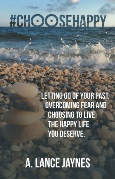 #Choosehappy: Letting Go Of Your Past, Overcoming Fear And Choosing To Live The Happy Life You Deserve. - 9781504386098