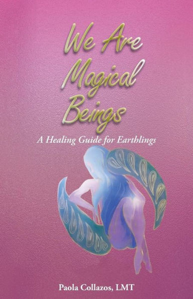 We Are Magical Beings: A Healing Guide For Earthlings - 9781504387187