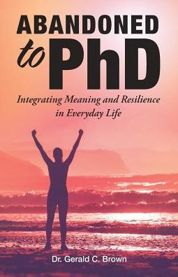 Abandoned To Phd: Integrating Meaning And Resilience In Everyday Life - 9781504388375